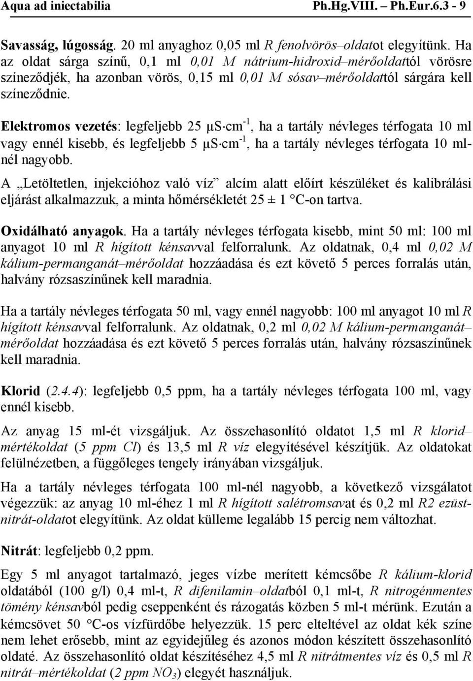 Elektromos vezetés: legfeljebb 25 µs cm -1, ha a tartály névleges térfogata 10 ml vagy ennél kisebb, és legfeljebb 5 µs cm -1, ha a tartály névleges térfogata 10 mlnél nagyobb.