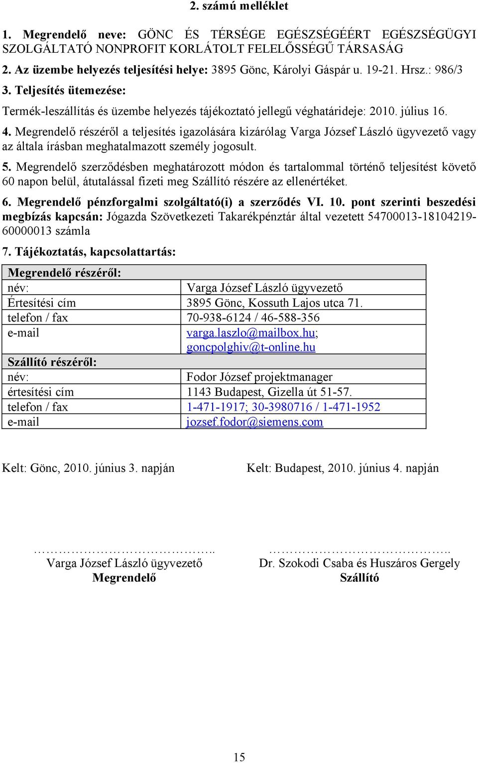 részéről a teljesítés igazolására kizárólag Varga József László ügyvezető vagy az általa írásban meghatalmazott személy jogosult. 5.