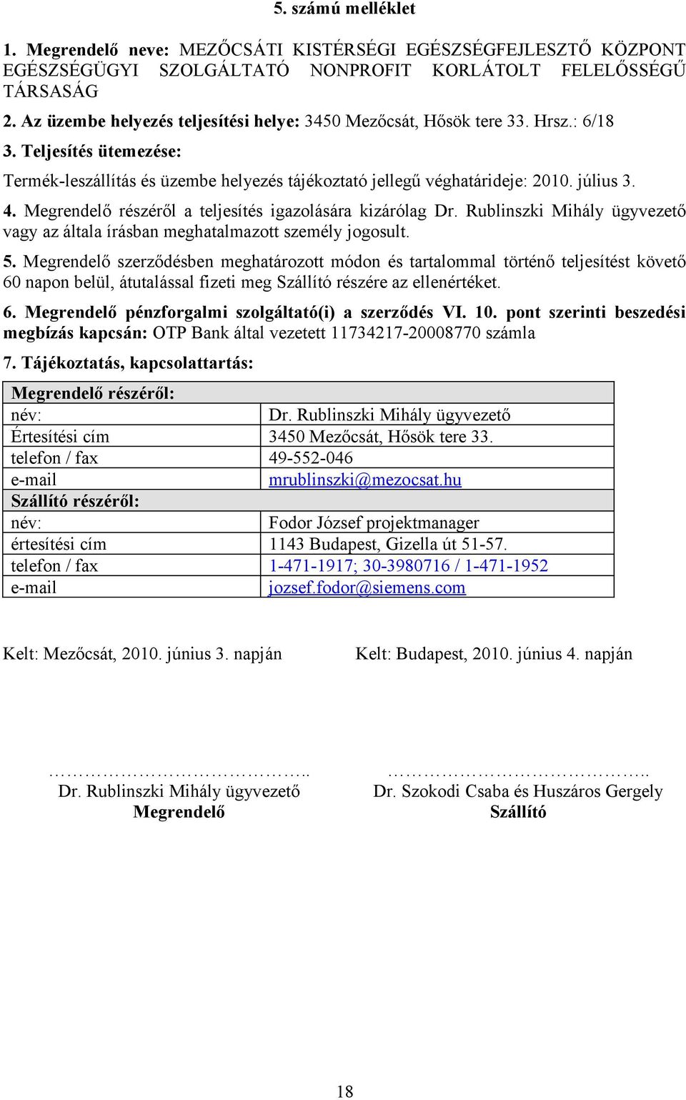 részéről a teljesítés igazolására kizárólag Dr. Rublinszki Mihály ügyvezető vagy az általa írásban meghatalmazott személy jogosult. 5.