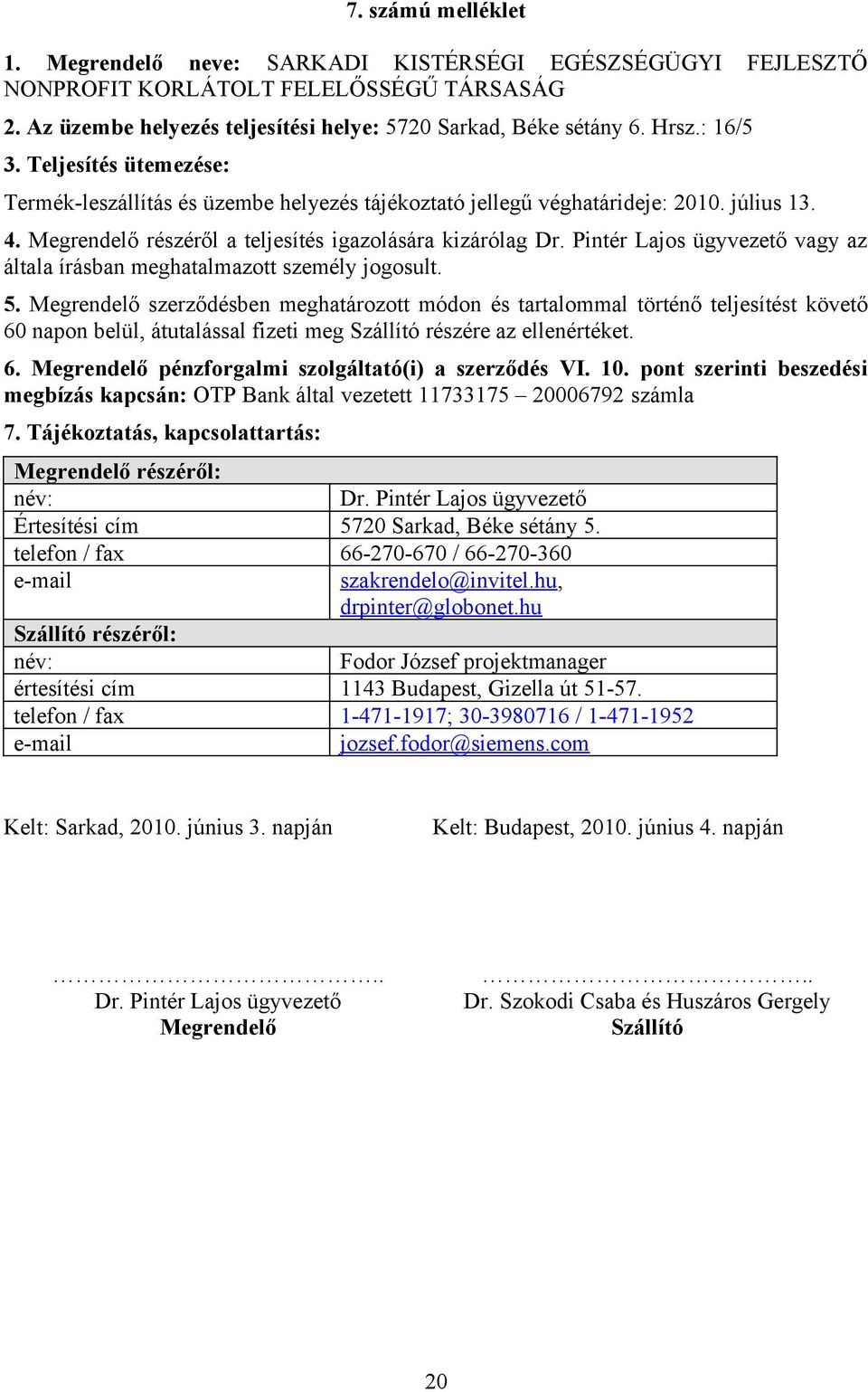 Pintér Lajos ügyvezető vagy az általa írásban meghatalmazott személy jogosult. 5.