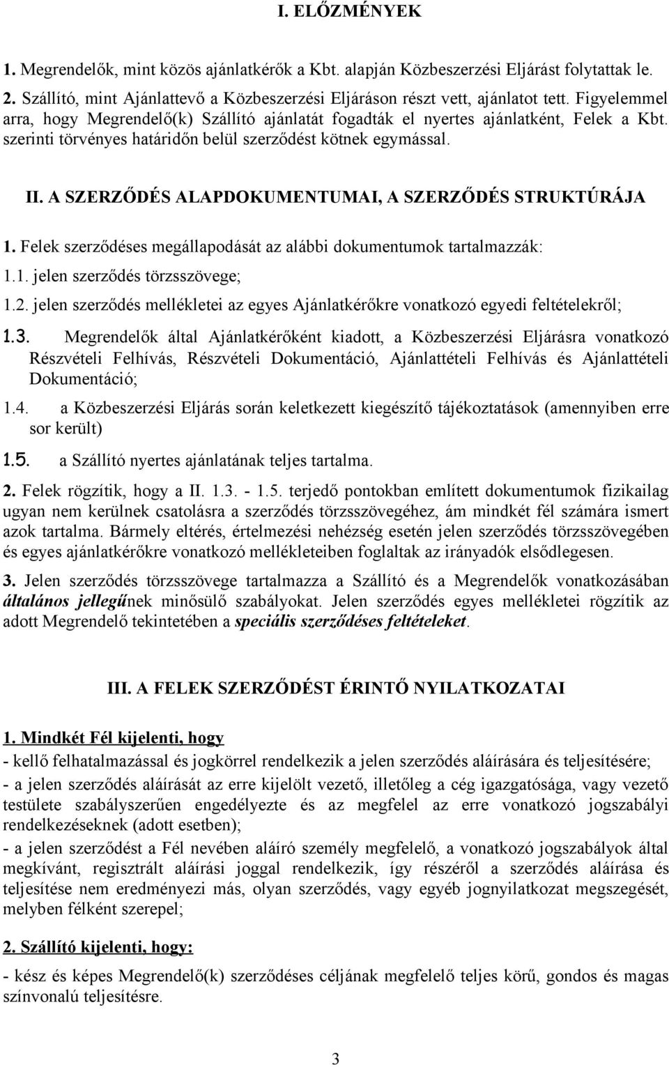 A SZERZŐDÉS ALAPDOKUMENTUMAI, A SZERZŐDÉS STRUKTÚRÁJA 1. Felek szerződéses megállapodását az alábbi dokumentumok tartalmazzák: 1.1. jelen szerződés törzsszövege; 1.2.