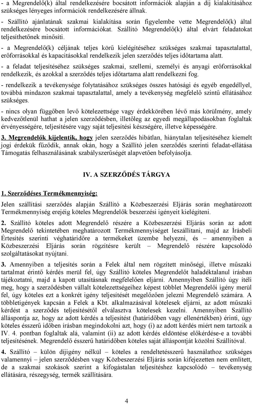 - a (k) céljának teljes körű kielégítéséhez szükséges szakmai tapasztalattal, erőforrásokkal és kapacitásokkal rendelkezik jelen szerződés teljes időtartama alatt.