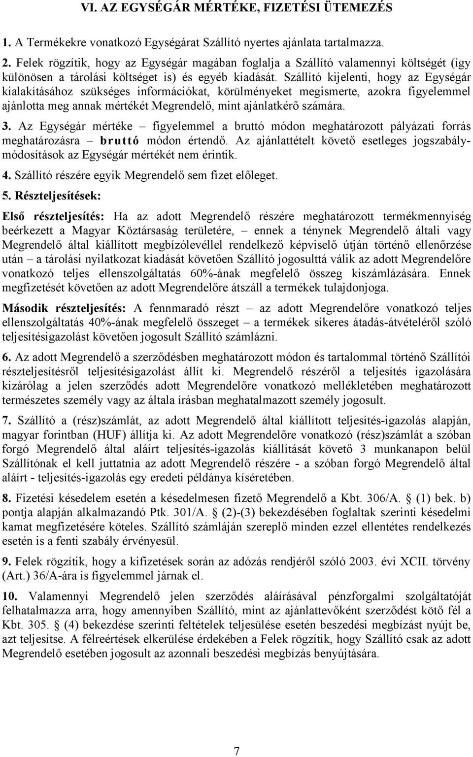 Szállító kijelenti, hogy az Egységár kialakításához szükséges információkat, körülményeket megismerte, azokra figyelemmel ajánlotta meg annak mértékét, mint ajánlatkérő számára. 3.