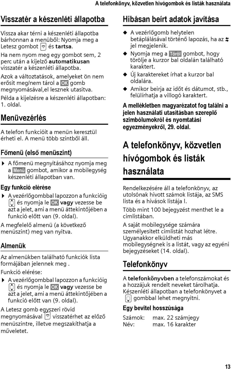 Azok a változtatások, amelyeket ön nem erősit meg/nem tárol a OK gomb megnyomásával,el lesznek utasitva. Példa a kijelzésre a készenléti állapotban: 1. oldal.