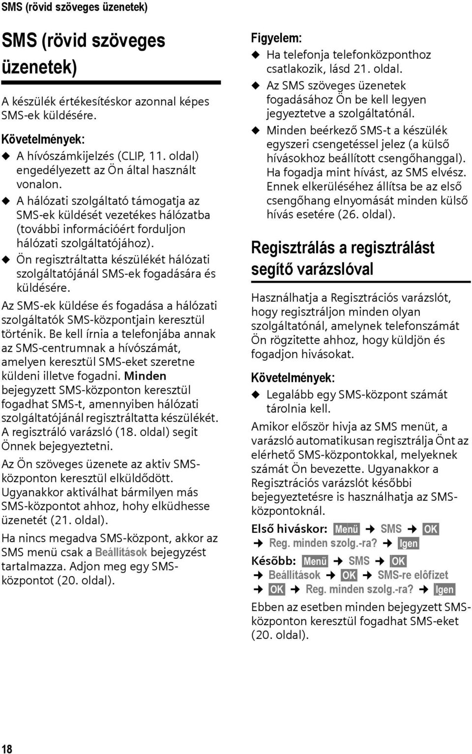 u Ön regisztráltatta készülékét hálózati szolgáltatójánál SMS-ek fogadására és küldésére. Az SMS-ek küldése és fogadása a hálózati szolgáltatók SMS-központjain keresztül történik.