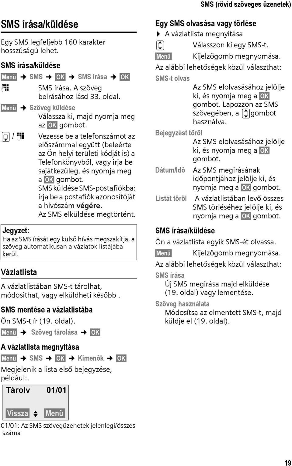 s / ~ Vezesse be a telefonszámot az előszámmal együtt (beleérte az Ön helyi területi kódját is) a Telefonkönyvből, vagy irja be sajátkezűleg, és nyomja meg a OK gombot.