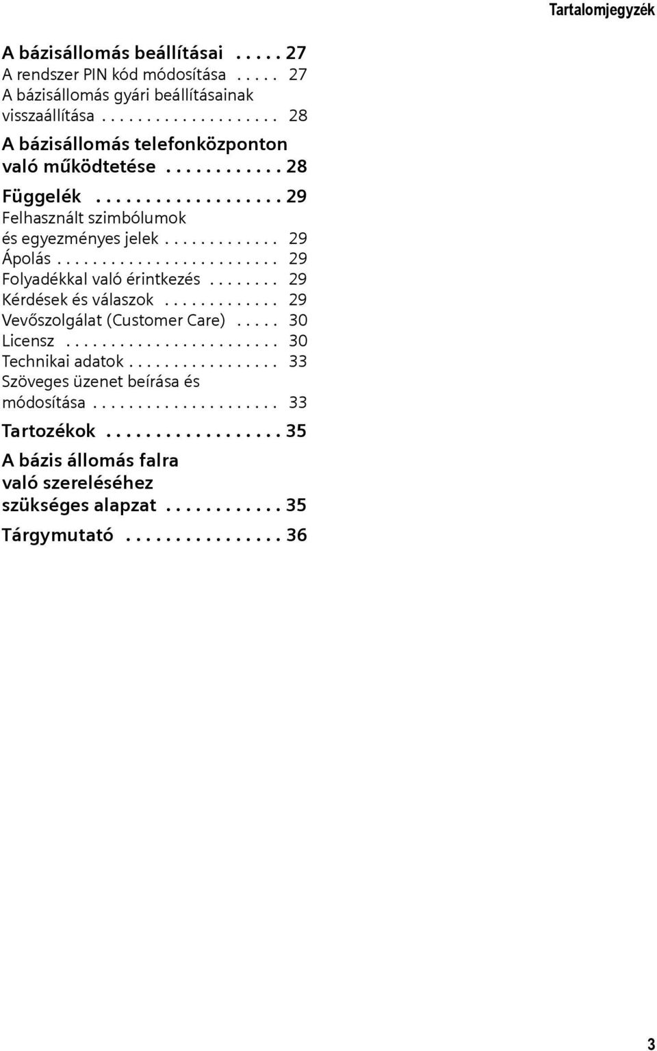 ........................ 29 Folyadékkal való érintkezés........ 29 Kérdések és válaszok............. 29 Vevőszolgálat (Customer Care)..... 30 Licensz........................ 30 Technikai adatok.