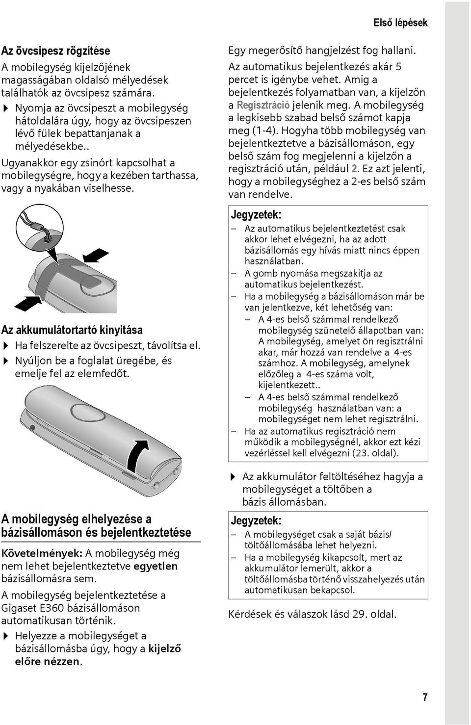 . Ugyanakkor egy zsinórt kapcsolhat a mobilegységre, hogy a kezében tarthassa, vagy a nyakában viselhesse. Az akkumulátortartó kinyitása Ha felszerelte az övcsipeszt, távolítsa el.