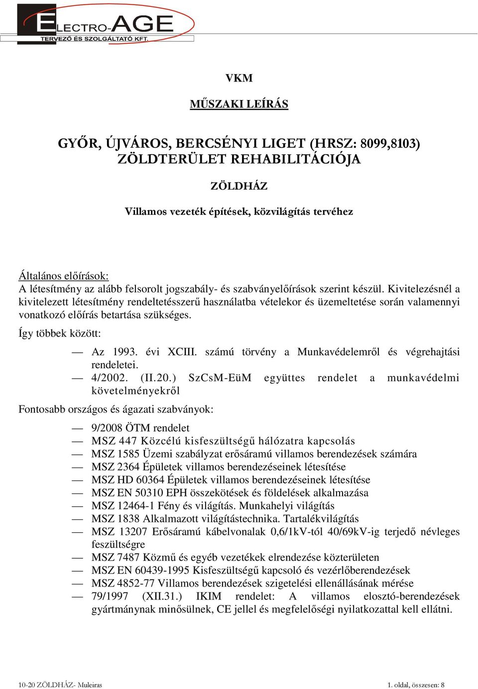 Kivitelezésnél a kivitelezett létesítmény rendeltetésszerű használatba vételekor és üzemeltetése során valamennyi vonatkozó előírás betartása szükséges. Így többek között: Az 1993. évi XCIII.