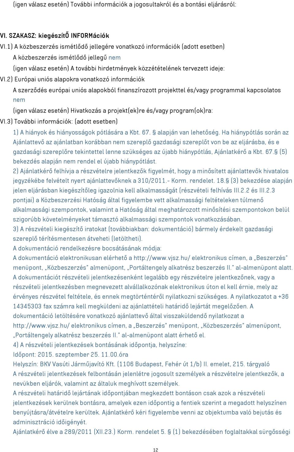 2) Európai uniós alapokra vonatkozó információk A szerződés európai uniós alapokból finanszírozott projekttel és/vagy programmal kapcsolatos nem (igen válasz esetén) Hivatkozás a projekt(ek)re