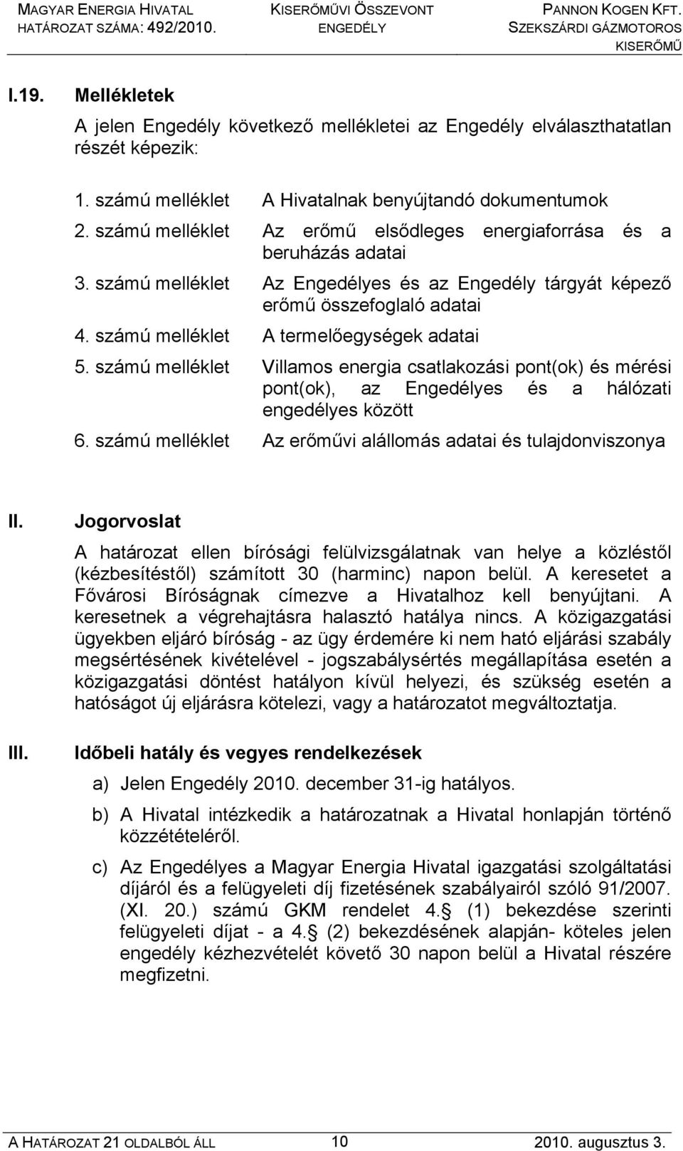 számú melléklet A termelőegységek adatai 5. számú melléklet Villamos energia csatlakozási pont(ok) és mérési pont(ok), az Engedélyes és a hálózati engedélyes között 6.