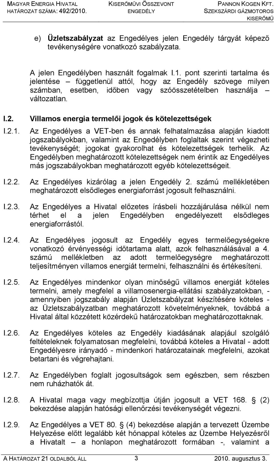 Villamos energia termelői jogok és kötelezettségek Az Engedélyes a VET-ben és annak felhatalmazása alapján kiadott jogszabályokban, valamint az Engedélyben foglaltak szerint végezheti tevékenységét;