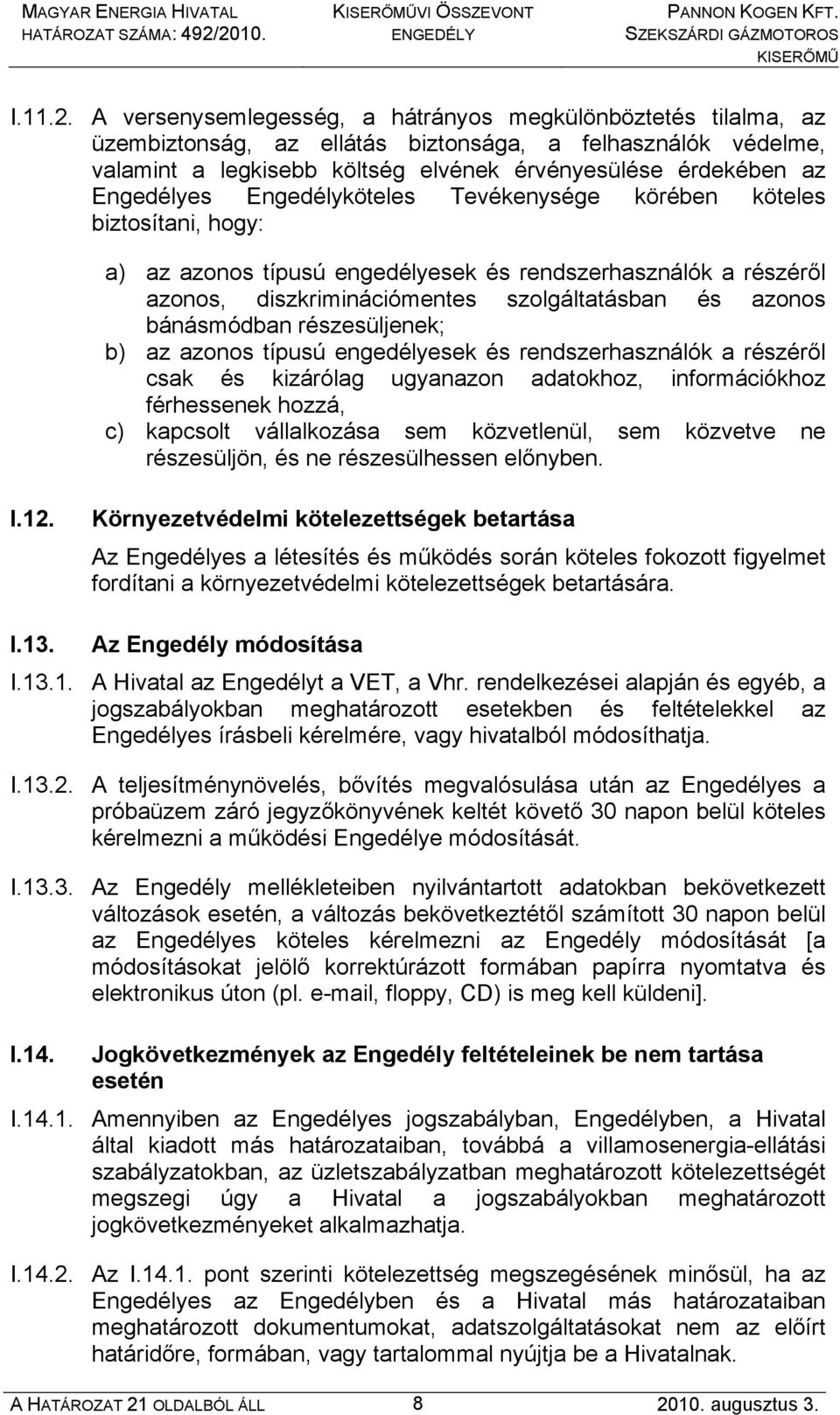 Engedélyköteles Tevékenysége körében köteles biztosítani, hogy: a) az azonos típusú engedélyesek és rendszerhasználók a részéről azonos, diszkriminációmentes szolgáltatásban és azonos bánásmódban