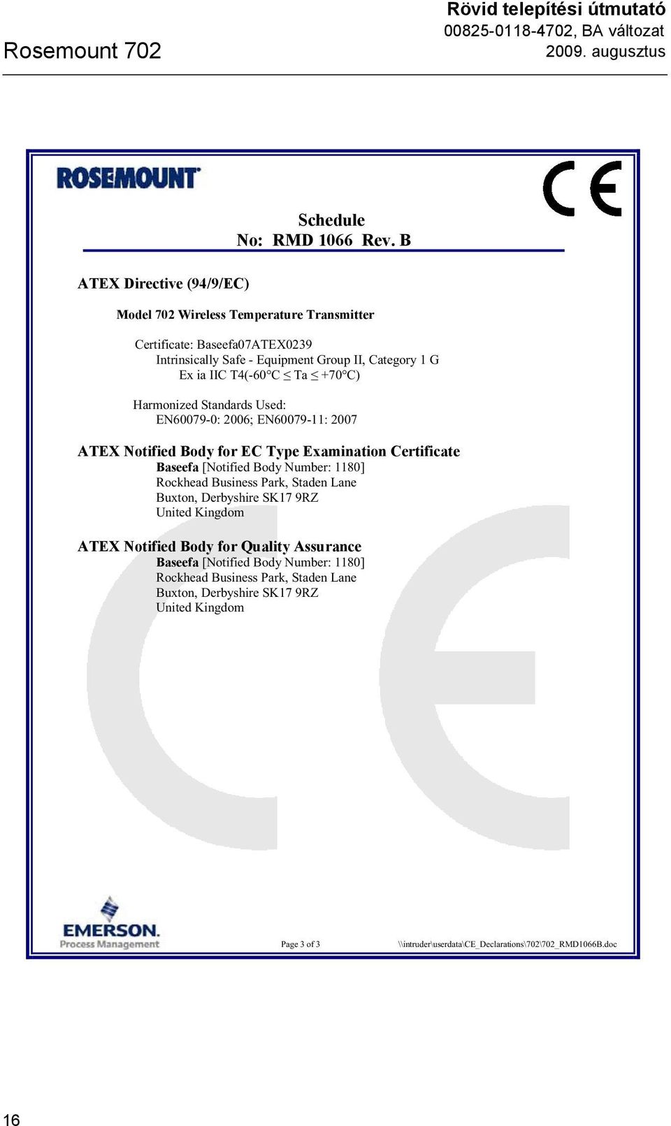 Ta +70 C) Harmonized Standards Used: EN60079-0: 2006; EN60079-11: 2007 ATEX Notified Body for EC Type Examination Certificate Baseefa [Notified Body Number: 1180] Rockhead
