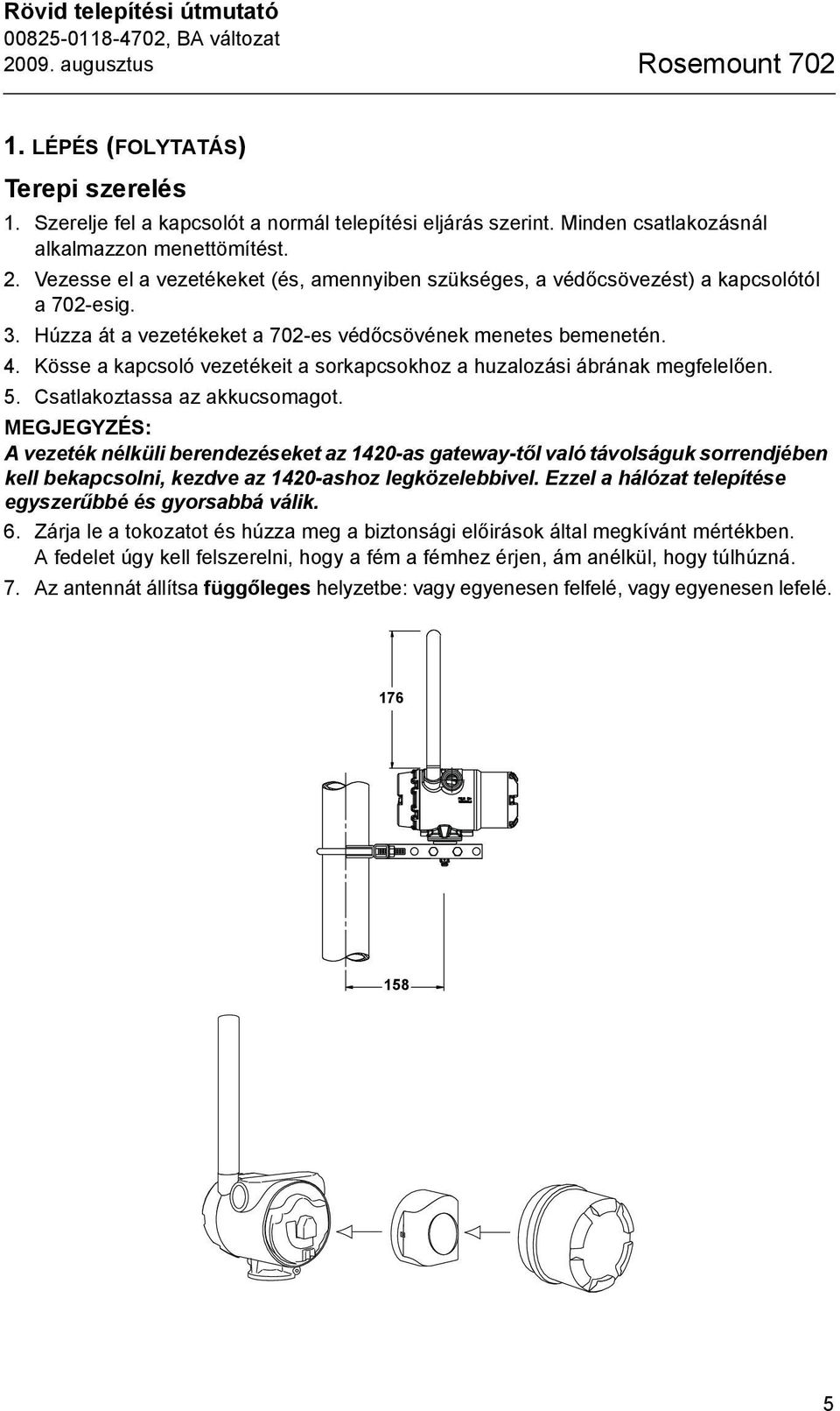 Kösse a kapcsoló vezetékeit a sorkapcsokhoz a huzalozási ábrának megfelelően. 5. Csatlakoztassa az akkucsomagot.