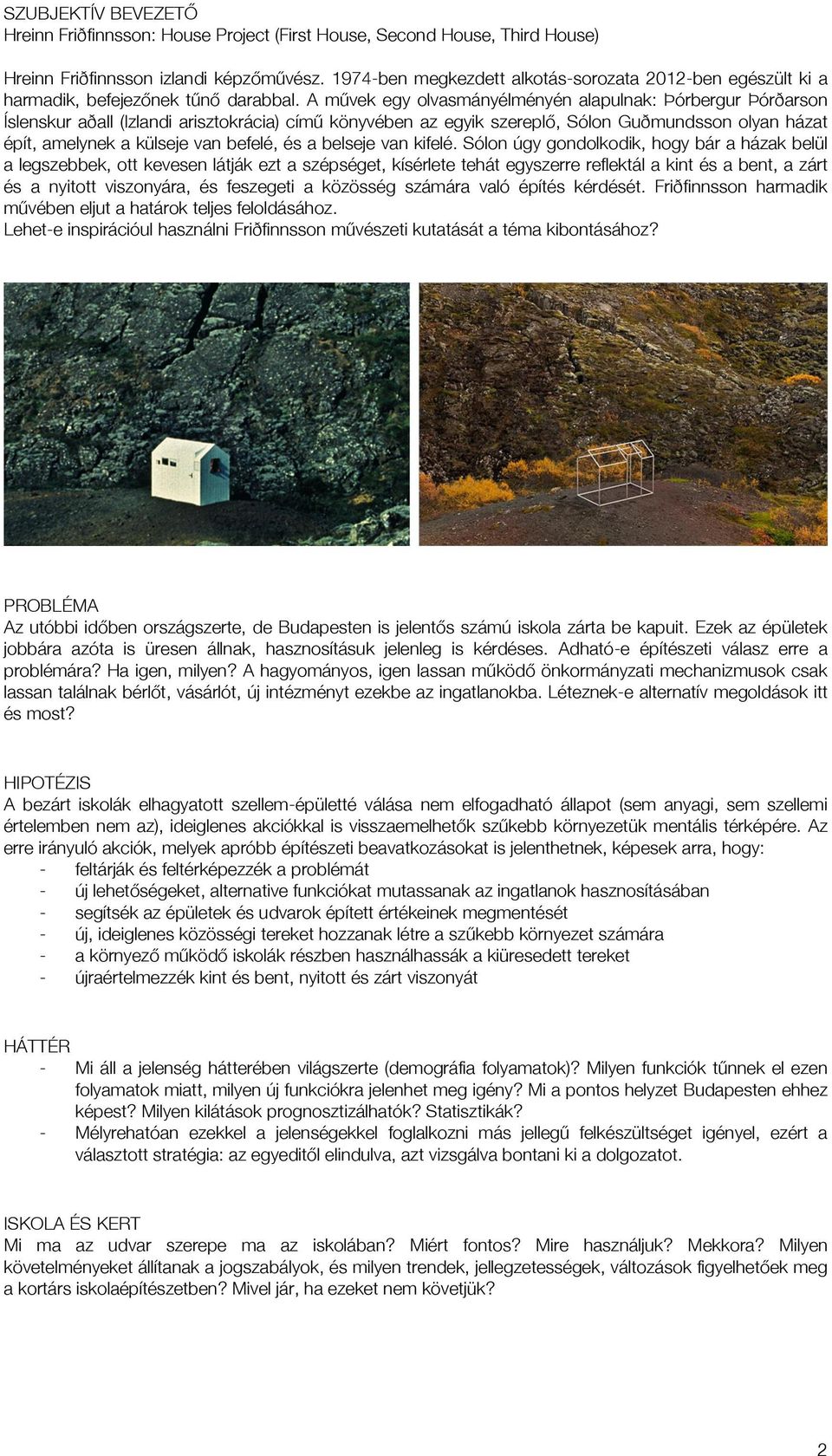 A műűvek egy olvasmányélményén alapulnak: Þórbergur Þórðarson Íslenskur aðall (Izlandi arisztokrácia) címűű könyvében az egyik szereplőő, Sólon Guðmundsson olyan házat épít, amelynek a külseje van