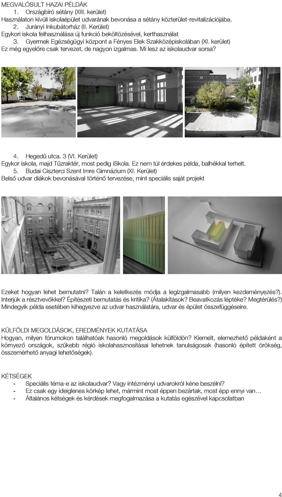kerület) Ez még egyelőőre csak tervezet, de nagyon izgalmas. Mi lesz az iskolaudvar sorsa? 4. Hegedűű utca. 3 (VI. Kerület) Egykor iskola, majd Tűűzraktér, most pedig iskola.