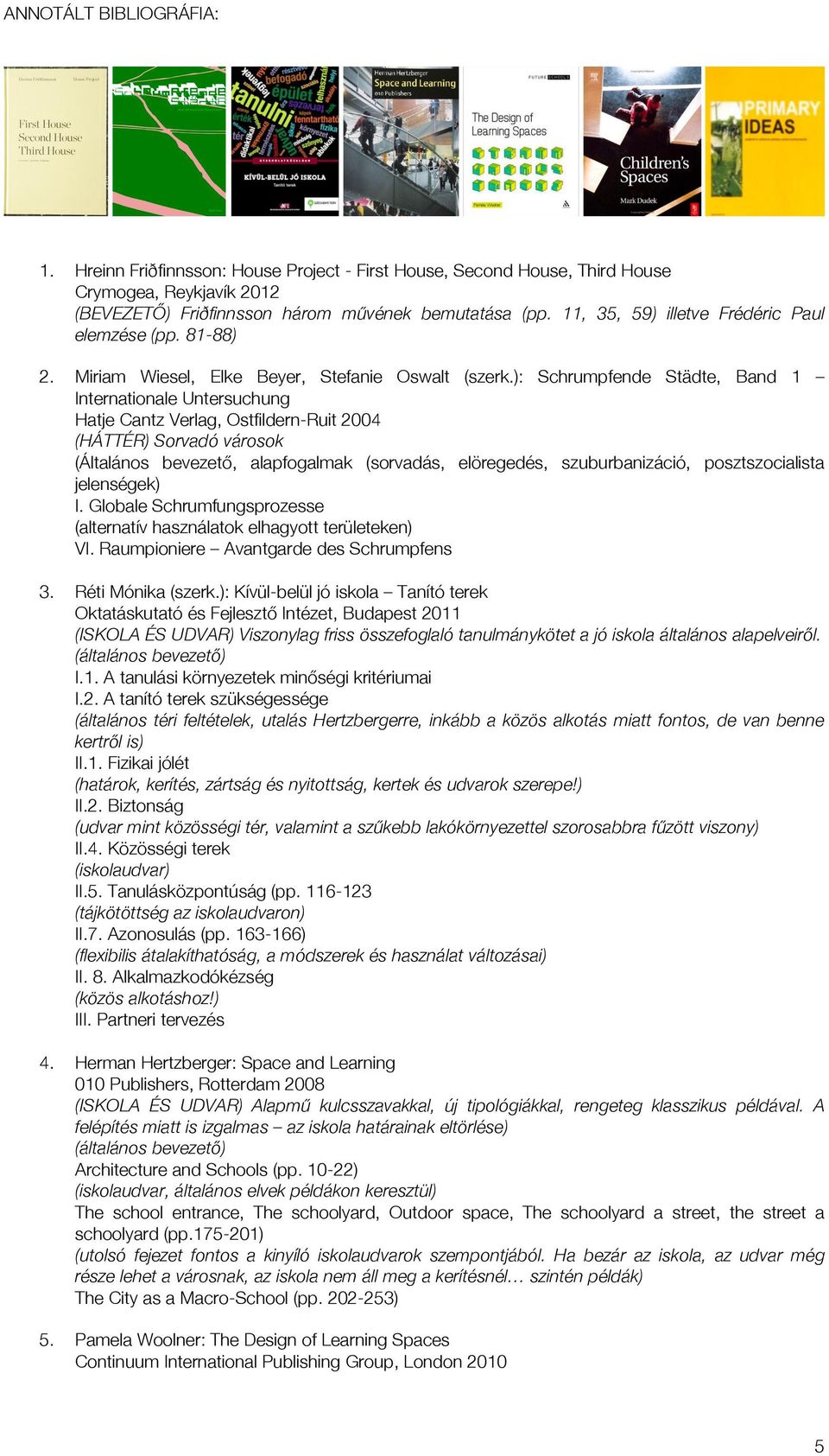 ): Schrumpfende Städte, Band 1 Internationale Untersuchung Hatje Cantz Verlag, Ostfildern-Ruit 2004 (HÁTTÉR) Sorvadó városok (Általános bevezetőő, alapfogalmak (sorvadás, elöregedés, szuburbanizáció,