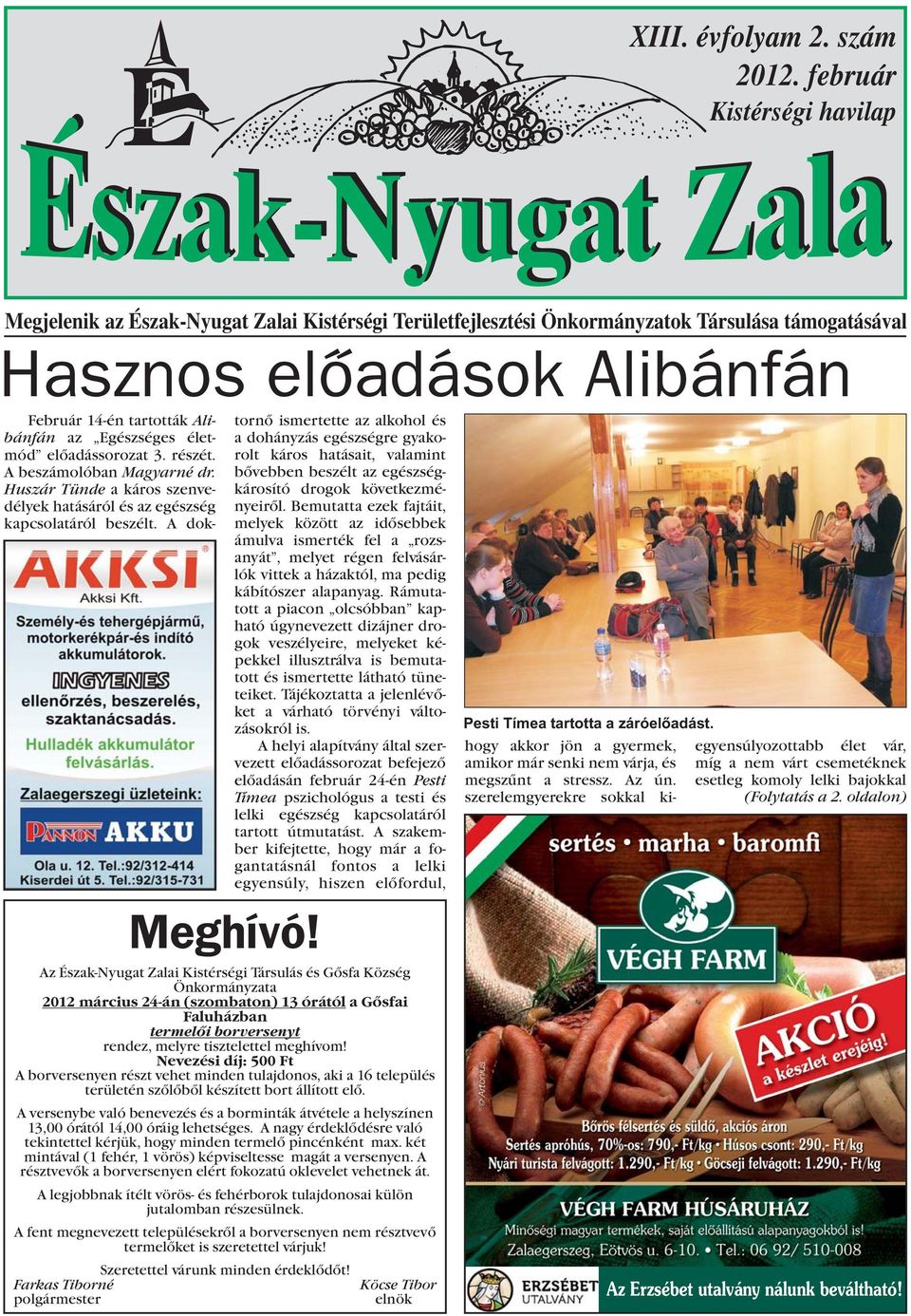 Egészséges élet- a dohányzás egészségre gyako- tornõ ismertette az alkohol és mód elõadássorozat 3. részét. rolt káros hatásait, valamint A beszámolóban Magyarné dr.