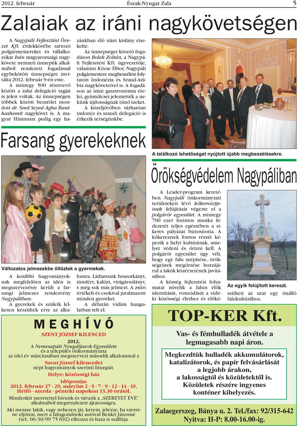 A mintegy 500 résztvevõ között a zalai delegáció tagjai is jelen voltak. Az ünnepségen többek között beszédet mondott dr. Seed Seyed Agha Banihashemit nagykövet is.