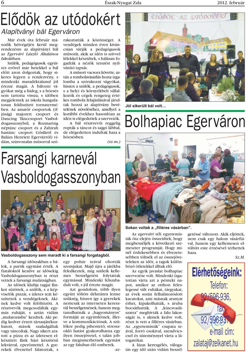 A bálozni vágyókat még a hideg, s a hóesés sem tartotta vissza, s idõben megjelentek az iskola hangulatosan feldíszített tornatermében.