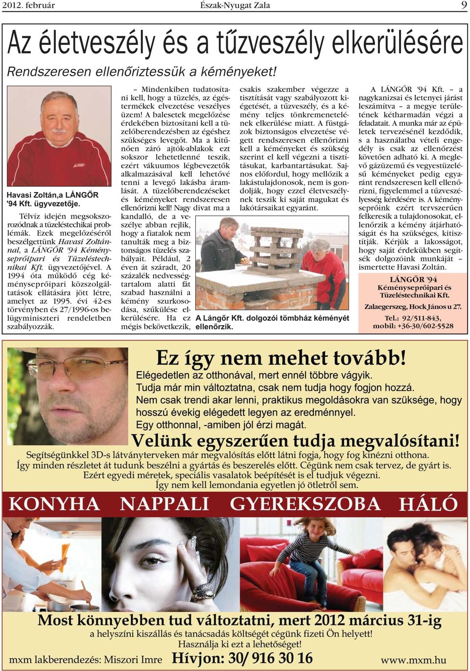 A 1994 óta mûködõ cég kéményseprõipari közszolgáltatások ellátására jött létre, amelyet az 1995. évi 42-es törvényben és 27/1996-os belügyminiszteri rendeletben szabályozzák.