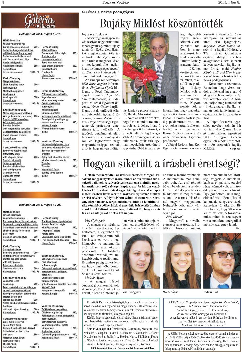 Az ünnepi rendezvényen Jákli Imre vegyész-informatikus, Hoffmann Gyula biológus, a Pécsi Tudományegyetem tanára, Hujter Mihály matematikus, a Budapesti Mûszaki Egyetem docense, Veress Gábor