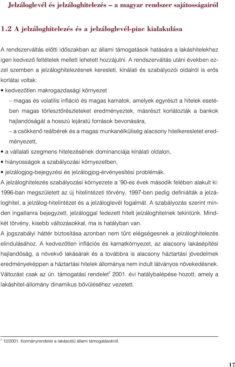 A rendszerváltás utáni években ezzel szemben a jelzáloghitelezésnek keresleti, kínálati és szabályozói oldalról is erõs korlátai voltak: kedvezõtlen makrogazdasági környezet magas és volatilis