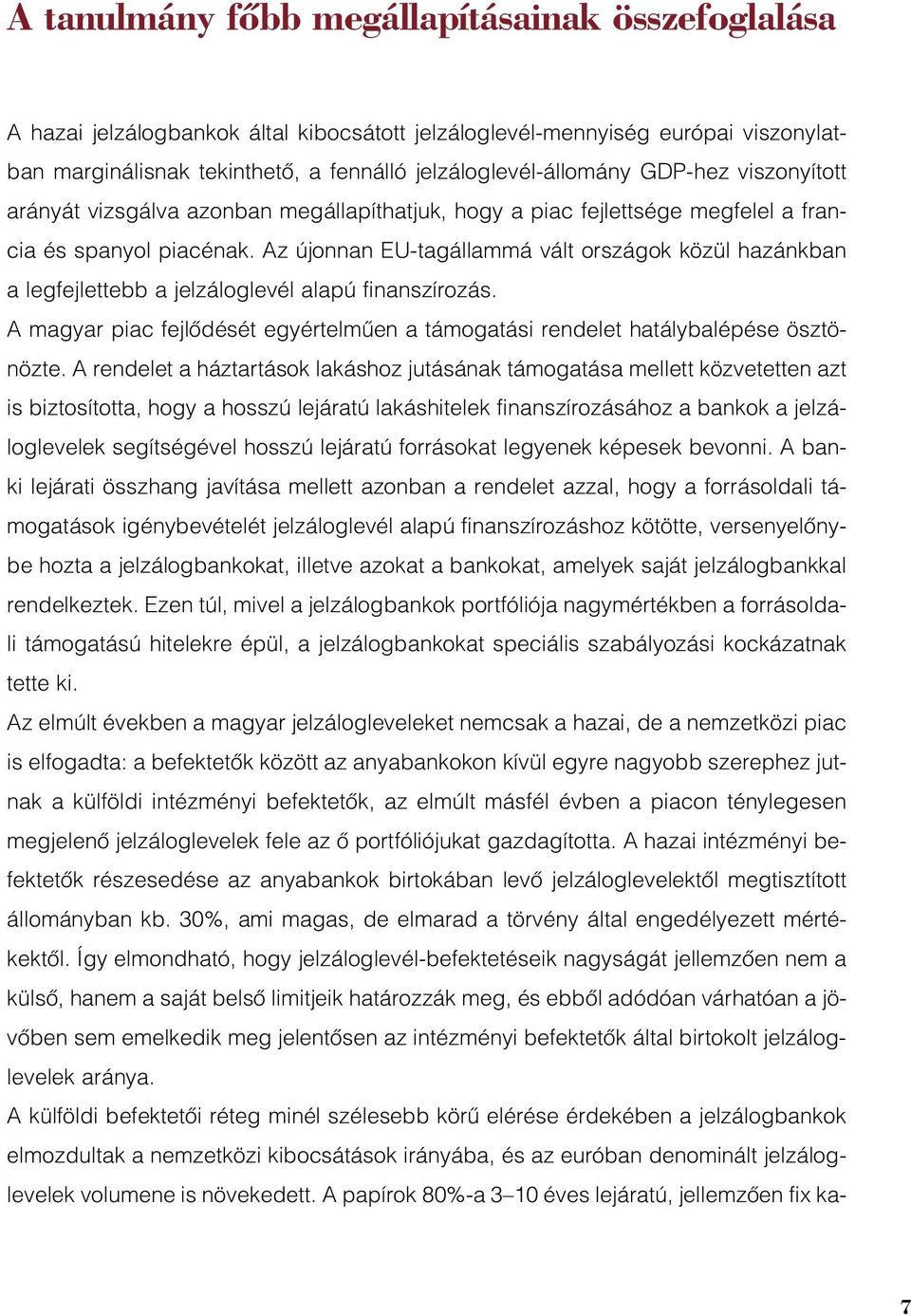 Az újonnan EU-tagállammá vált országok közül hazánkban a legfejlettebb a jelzáloglevél alapú finanszírozás. A magyar piac fejlõdését egyértelmûen a támogatási rendelet hatálybalépése ösztönözte.