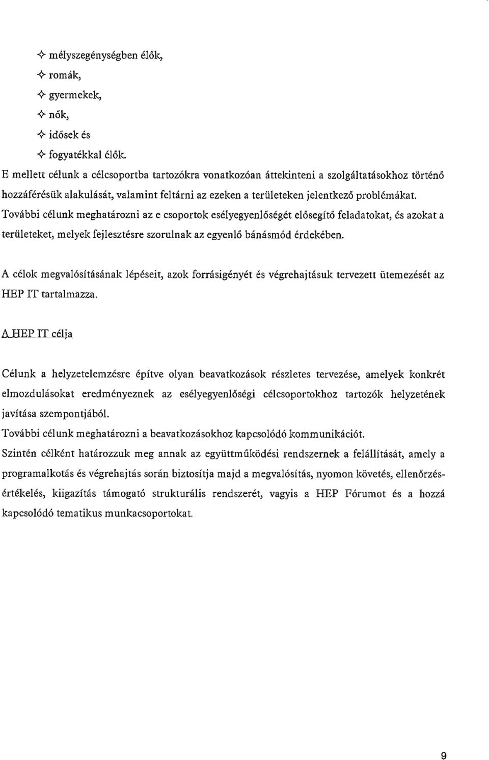 További célunk meghatározni az e csoportok esélyegyenlőségét elősegítő feladatokat, és azokat a területeket, melyek fejlesztésre szorulnak az egyenlő bánásmód érdekében.