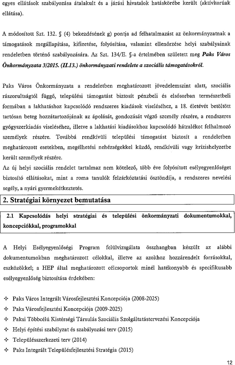 Az Szt. 134,/E. ~-a értelmében született meg Paks Város Önkormányzata 3/2015. (IL 13.) önkormányzati rendelete a szociális támogatásokról.