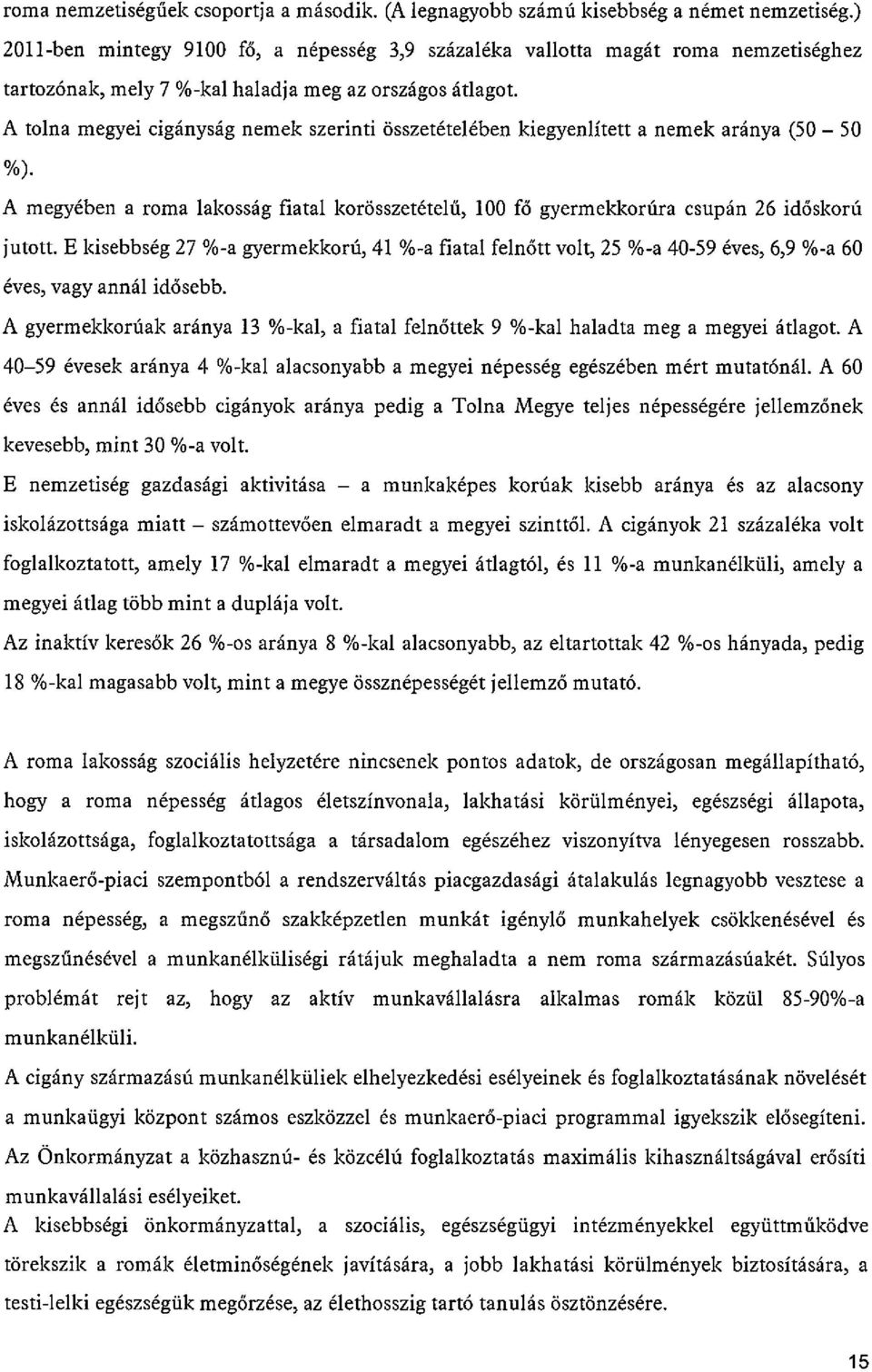 A tolna megyei cigányság nemek szerinti összetételében kiegyenlített a nemek aránya (50 50 %). A megyében a roma lakosság fiatal korösszetételű, 100 fő gyermekkorúra csupán 26 időskorú jutott.