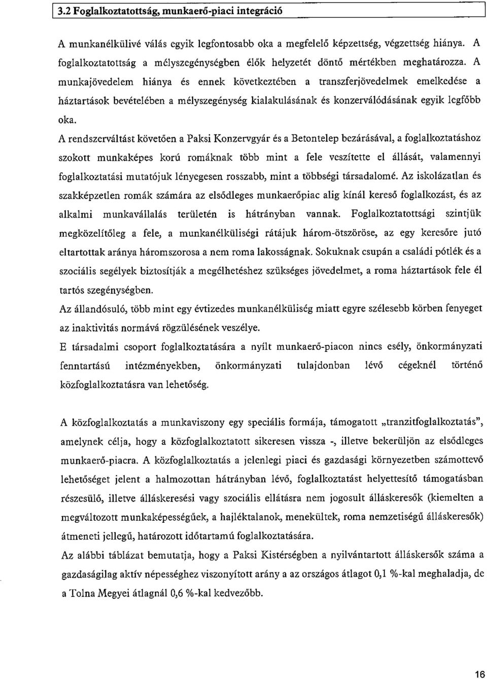 A munkajövedelem hiánya és ennek következtében a transzferjövedelmek emelkedése a háztartások bevételében a mélyszegénység kialakulásának és konzerválódásának egyik legfőbb oka.