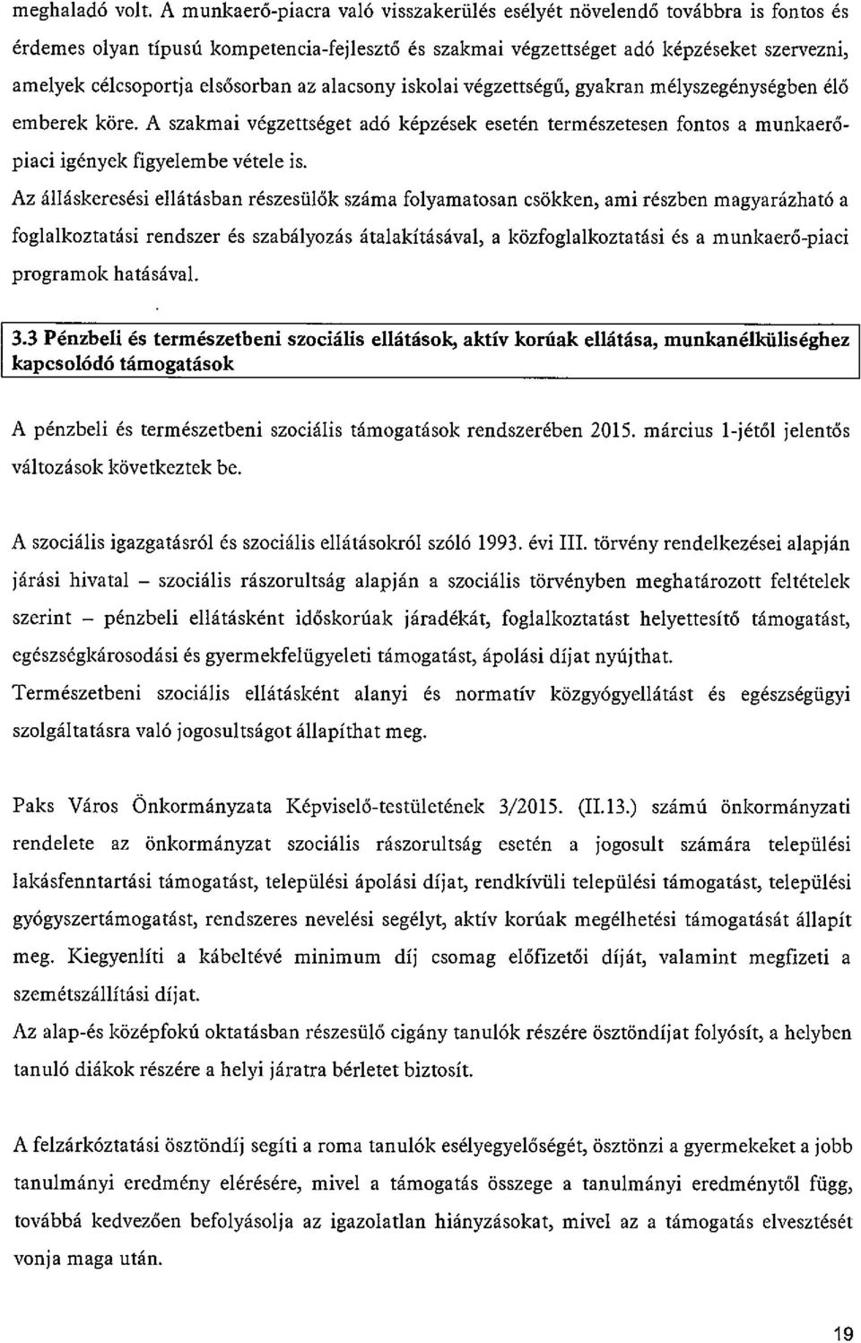 elsősorban az alacsony iskolai végzettségű, gyakran mélyszegénységben élő emberek köre. A szakmai végzettséget adó képzések esetén természetesen fontos a munkaerő piaci igények figyelembe vétele is.