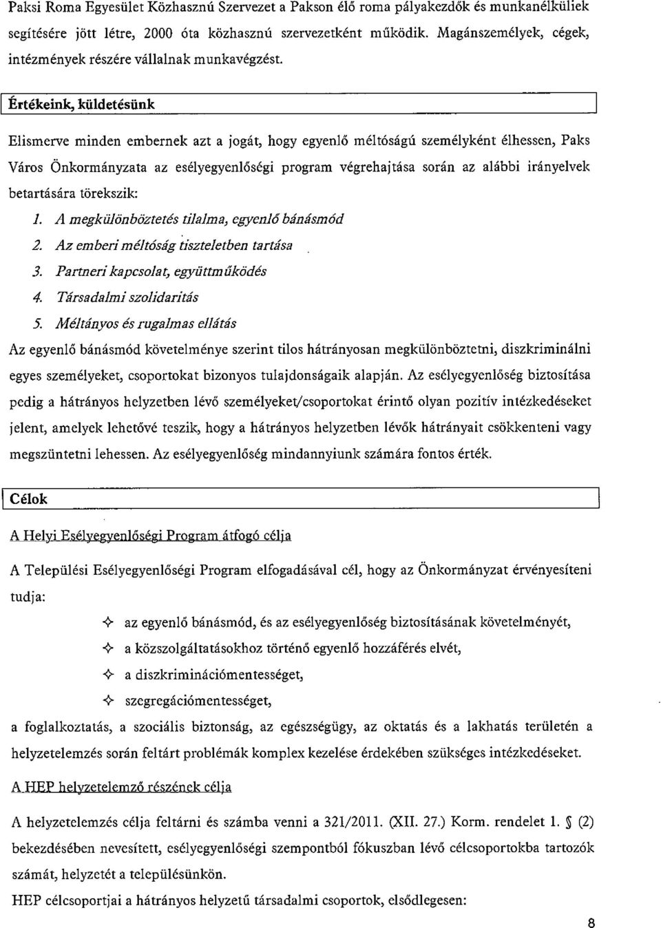 Értékeink, küldetésünk Elismerve minden embernek azt a jogát, hogy egyenlő méltóságú személyként élhessen, Paks Város Önkormányzata az esélyegyenlőségi program végrehajtása során az alábbi irányelvek