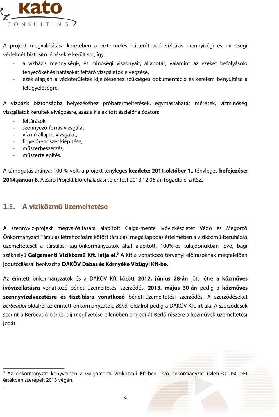 A vízbázis biztonságba helyezéséhez próbatermeltetések, egymásrahatás mérések, vízminőség vizsgálatok kerültek elvégzésre, azaz a kialakított észlelőhálózaton: feltárások, szennyezőforrás vizsgálat