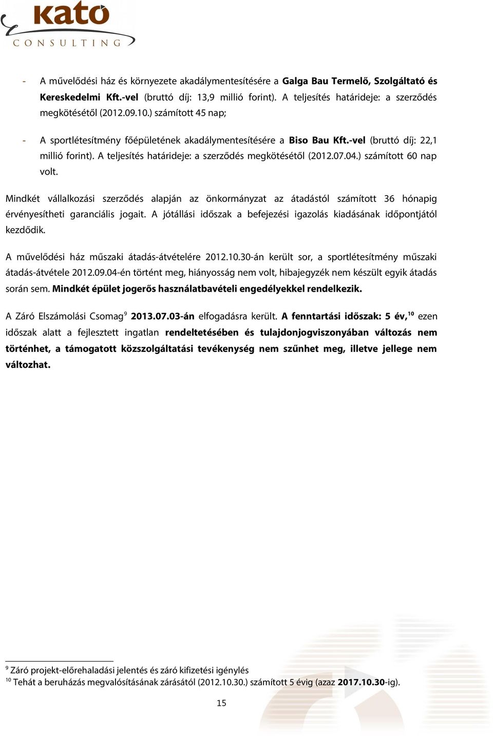 vel (bruttó díj: 22,1 millió forint). A teljesítés határideje: a szerződés megkötésétől (212.7.4.) számított 6 nap volt.