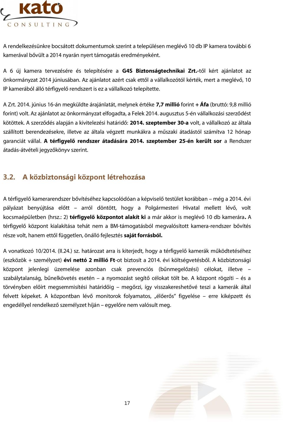 Az ajánlatot azért csak ettől a vállalkozótól kérték, mert a meglévő, 1 IP kamerából álló térfigyelő rendszert is ez a vállalkozó telepítette. A Zrt. 214.