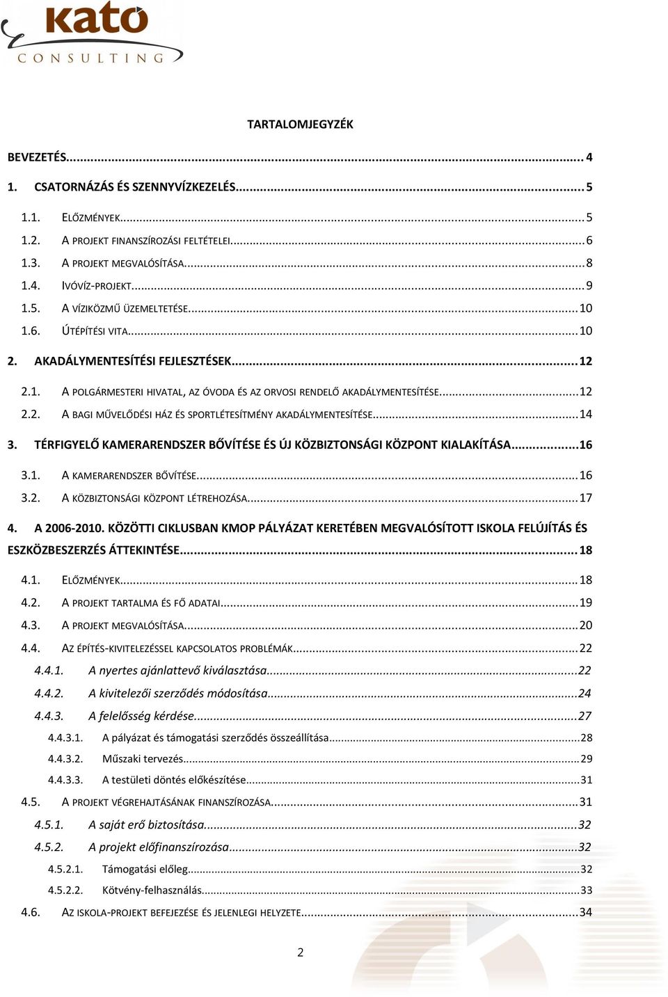 ..14 TÉRFIGYELŐ KAMERARENDSZER BŐVÍTÉSE ÉS ÚJ KÖZBIZTONSÁGI KÖZPONT KIALAKÍTÁSA...16 3.1. A KAMERARENDSZER BŐVÍTÉSE...16 3.2. A KÖZBIZTONSÁGI KÖZPONT LÉTREHOZÁSA...17 A 2621.