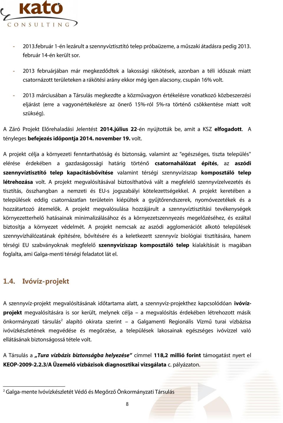 213 márciusában a Társulás megkezdte a közművagyon értékelésre vonatkozó közbeszerzési eljárást (erre a vagyonértékelésre az önerő 15%ról 5%ra történő csökkentése miatt volt szükség).