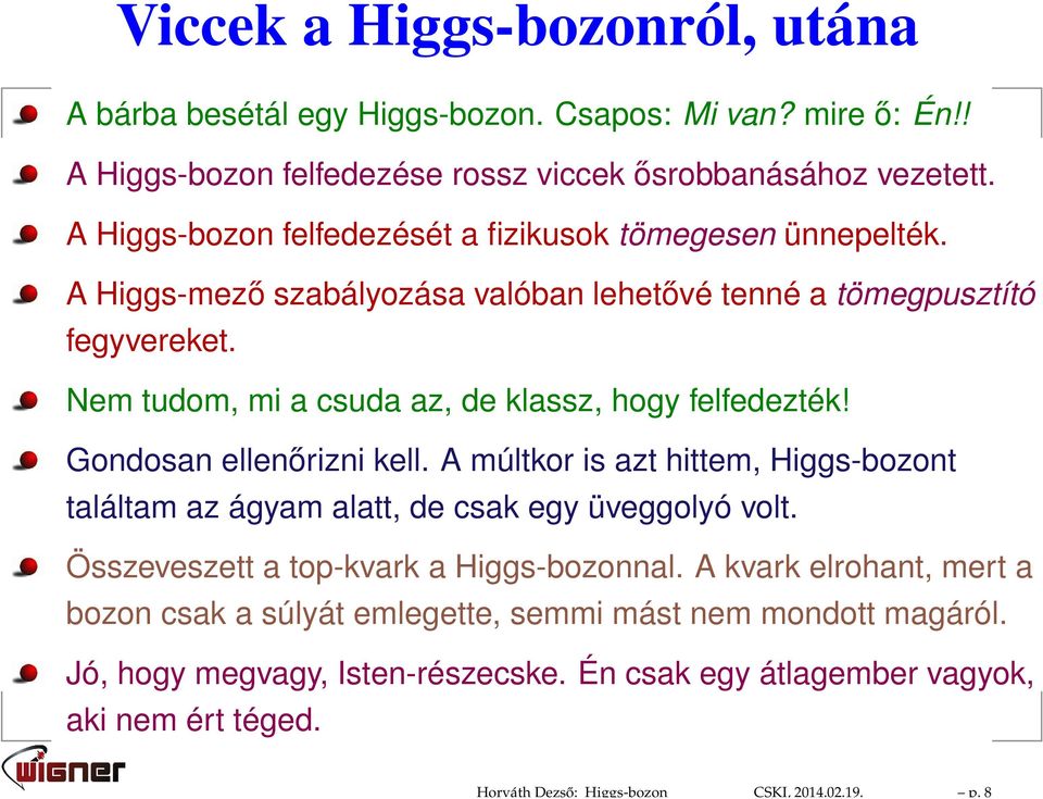 A Higgs-mező szabályozása valóban lehetővé tenné a tömegpusztító fegyvereket. Nem tudom, mi a csuda az, de klassz, hogy felfedezték! Gondosan ellenőrizni kell.