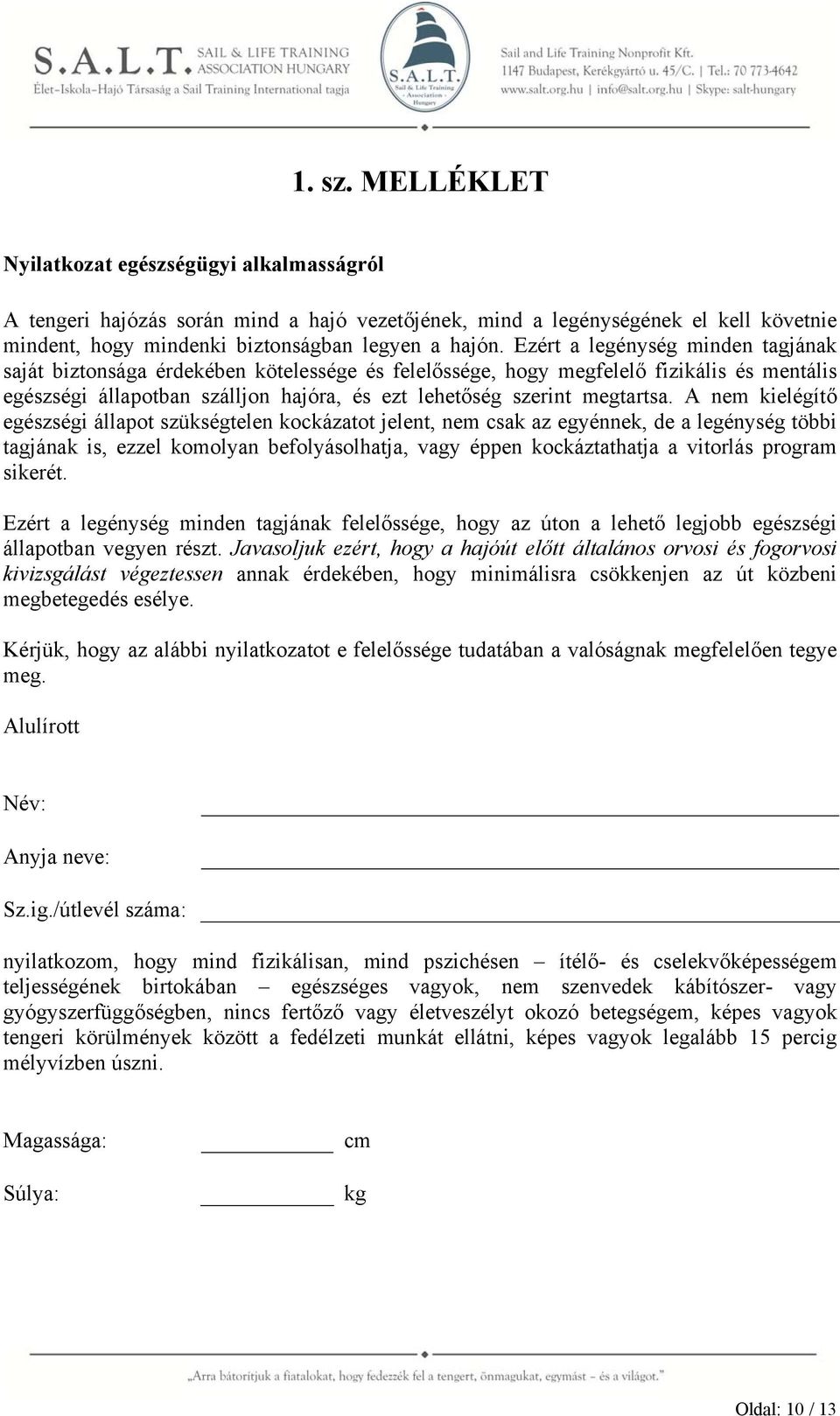 A nem kielégítő egészségi állapot szükségtelen kockázatot jelent, nem csak az egyénnek, de a legénység többi tagjának is, ezzel komolyan befolyásolhatja, vagy éppen kockáztathatja a vitorlás program