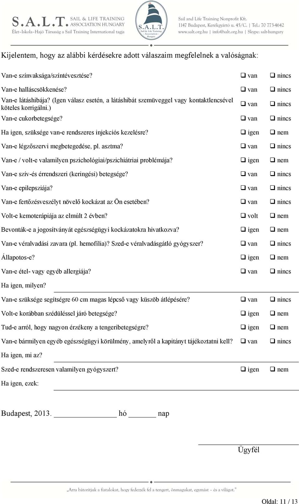 igen nem Van-e légzőszervi megbetegedése, pl. asztma? van nincs Van-e / volt-e valamilyen pszichológiai/pszichiátriai problémája? igen nem Van-e szív-és érrendszeri (keringési) betegsége?