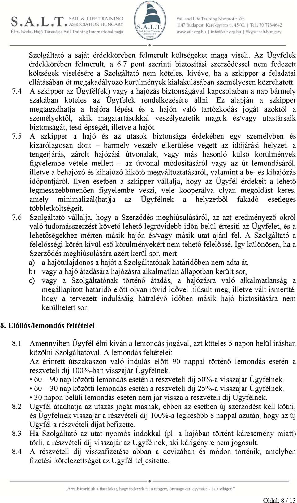 személyesen közrehatott. 7.4 A szkipper az Ügyfél(ek) vagy a hajózás biztonságával kapcsolatban a nap bármely szakában köteles az Ügyfelek rendelkezésére állni.