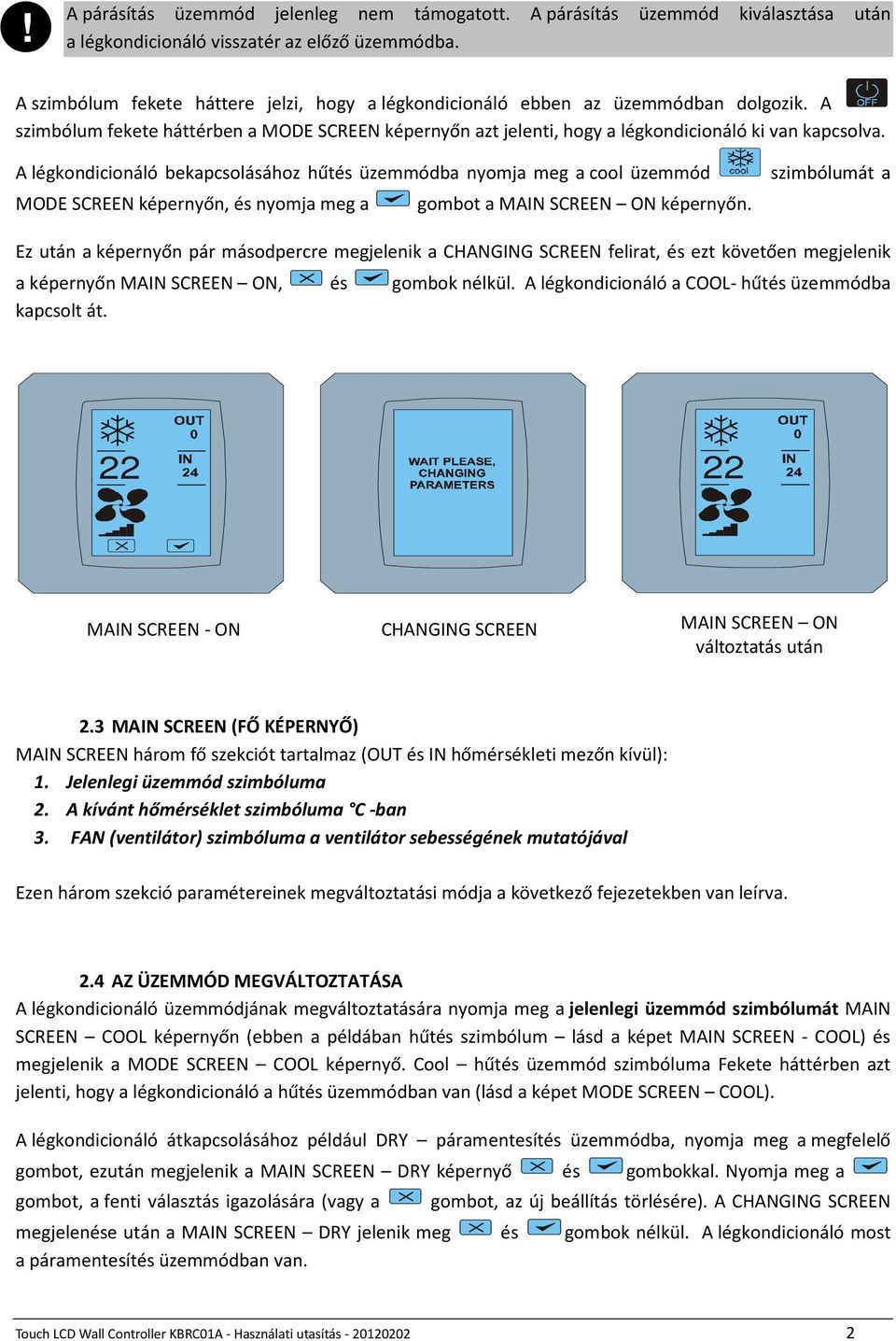 A légkondicionáló bekapcsolásához hűtés üzemmódba nyomja meg a cool üzemmód MODE SCREEN képernyőn, és nyomja meg a gombot a MAIN SCREEN ON képernyőn.