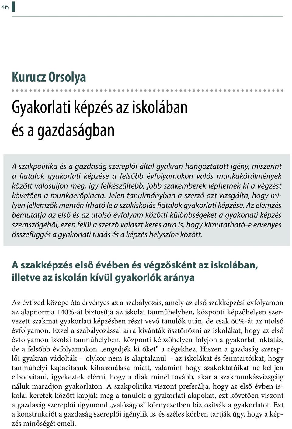 Jelen tanulmányban a szerző azt vizsgálta, hogy milyen jellemzők mentén írható le a szakiskolás fiatalok gyakorlati képzése.