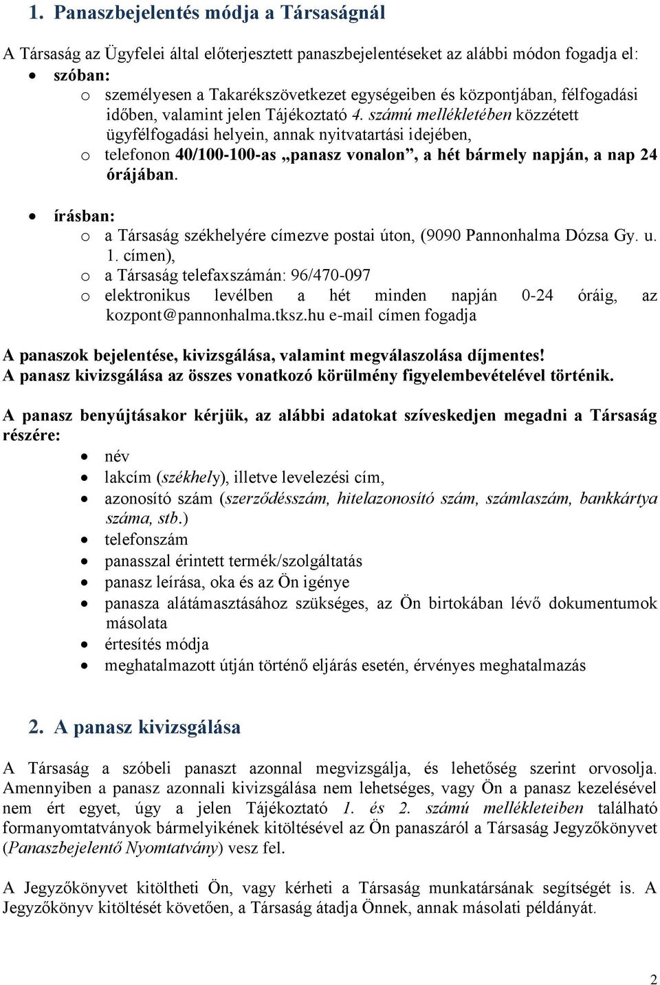 számú mellékletében közzétett ügyfélfogadási helyein, annak nyitvatartási idejében, o telefonon 40/100-100-as panasz vonalon, a hét bármely napján, a nap 24 órájában.