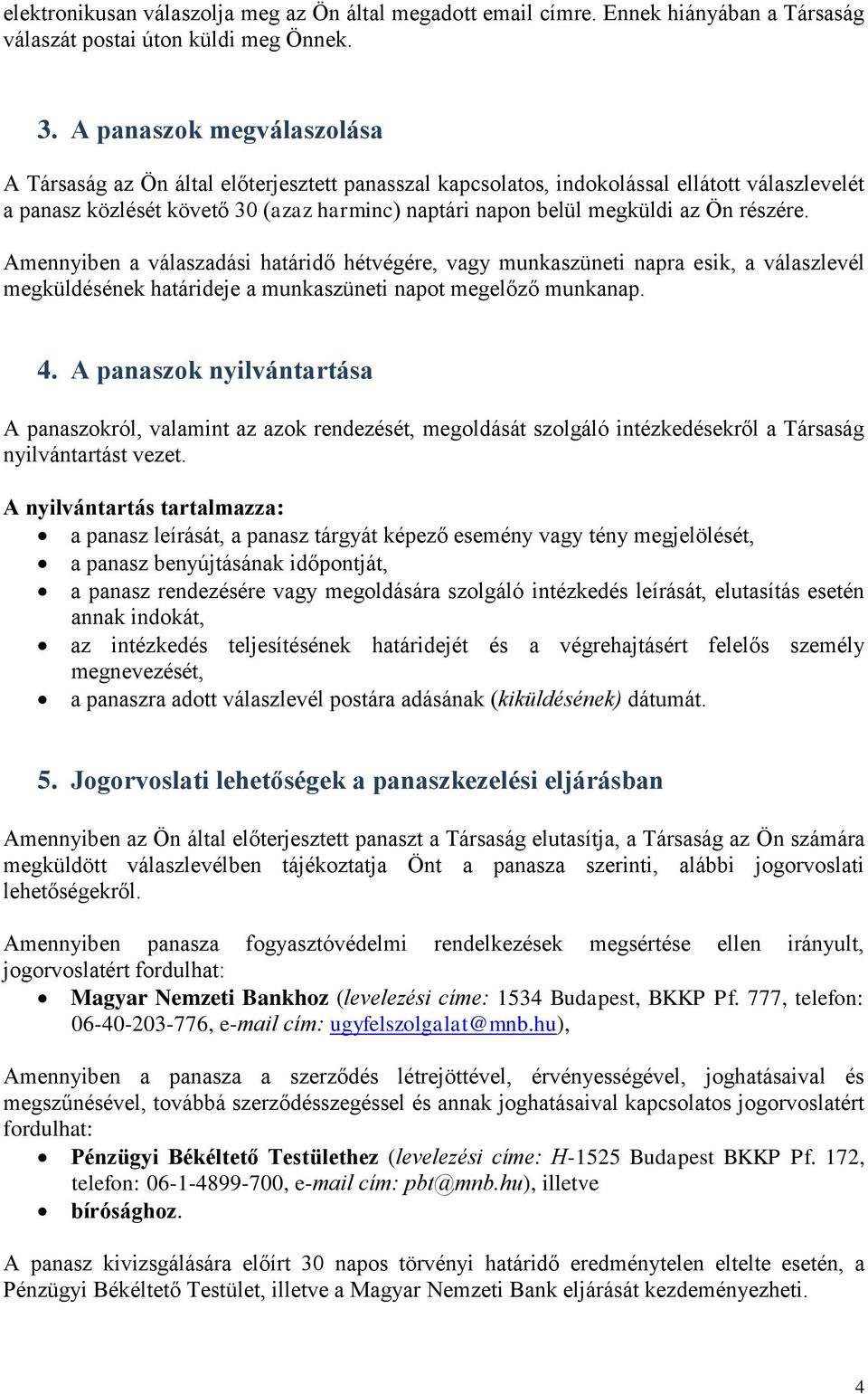 Ön részére. Amennyiben a válaszadási határidő hétvégére, vagy munkaszüneti napra esik, a válaszlevél megküldésének határideje a munkaszüneti napot megelőző munkanap. 4.