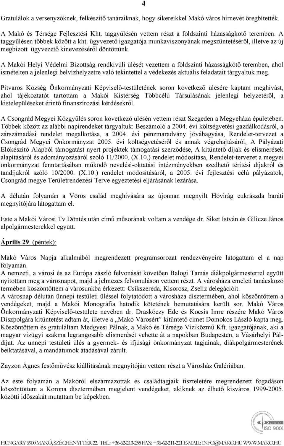 A Makói Helyi Védelmi Bizottság rendkívüli ülését vezettem a földszinti házasságkötő teremben, ahol ismételten a jelenlegi belvízhelyzetre való tekintettel a védekezés aktuális feladatait tárgyaltuk