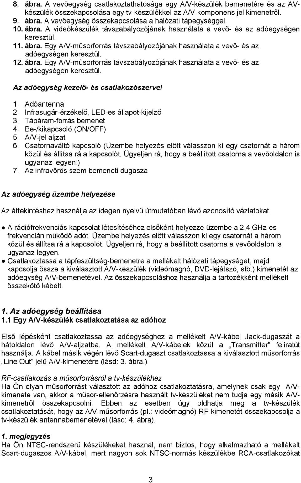 12. ábra. Egy A/V-műsorforrás távszabályozójának használata a vevő- és az adóegységen keresztül. Az adóegység kezelő- és csatlakozószervei 1. Adóantenna 2.